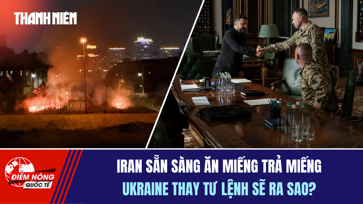 Tiêu điểm quốc tế 24.7: Iran sẵn sàng ăn miếng trả miếng | Ukraine thay tư lệnh sẽ ra sao?