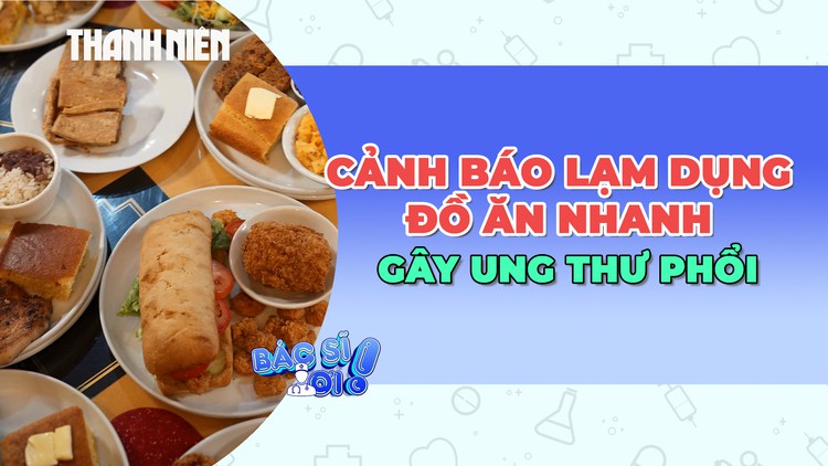 Nghiên cứu: Lạm dụng đồ ăn nhanh có thể tăng nguy cơ ung thư phổi