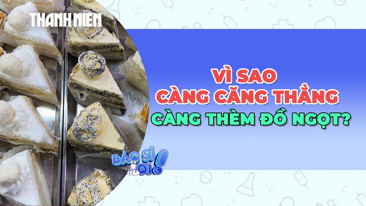 Vì sao càng căng thẳng càng thèm đồ ngọt?