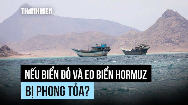 Điều gì sẽ xảy ra nếu cả Biển Đỏ lẫn eo biển Hormuz bị phong tỏa?