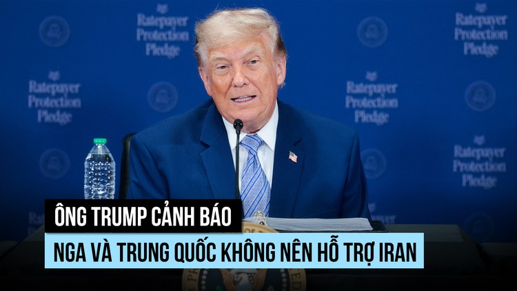 Ông Trump nói Nga, Trung Quốc hứa không hỗ trợ Iran