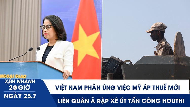 Xem nhanh 20h ngày 25.7: Việt Nam phản ứng việc Mỹ áp thuế mới | Liên quân Ả Rập Xê Út tấn công Houthi