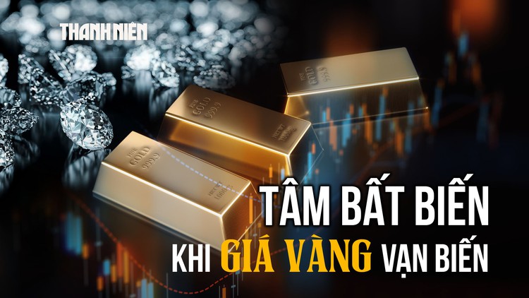 Tâm bất biến khi giá vàng vạn biến?