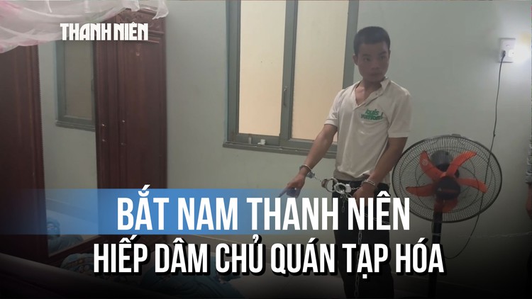 Bắt nam thanh niên dùng dao khống chế, hiếp dâm chủ quán tạp hóa 62 tuổi