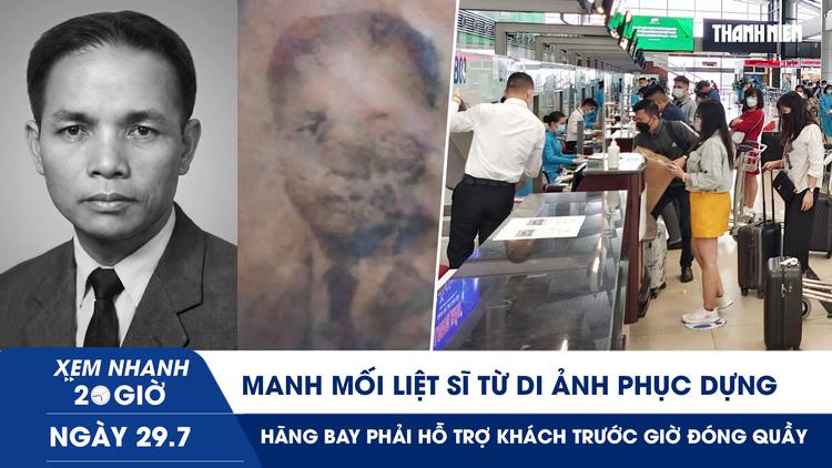 Xem nhanh 20h ngày 29.7: Manh mối liệt sĩ từ di ảnh phục dựng | Hãng bay phải hỗ trợ khách trước giờ đóng quầy