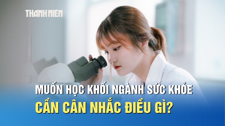 Muốn theo khối ngành sức khỏe, thí sinh cần cân nhắc điều gì?
