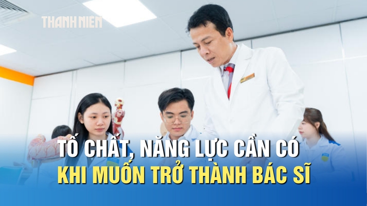Muốn trở thành bác sĩ, chỉ học giỏi thôi chưa đủ