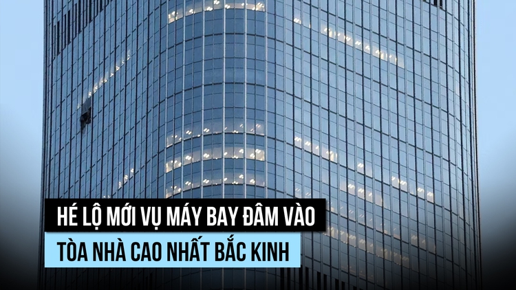 Hé lộ thông tin người lái máy bay đâm vào tòa nhà cao nhất Bắc Kinh