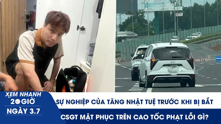 Xem nhanh 20h ngày 3.7: Sự nghiệp của Tăng Nhật Tuệ trước khi bị bắt | CSGT mật phục trên cao tốc phạt các lỗi gì?