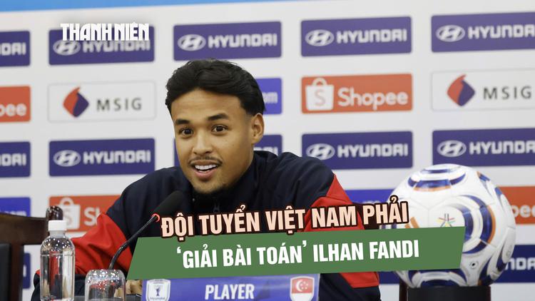 Muốn hạ Singapore, đội tuyển Việt Nam phải ‘giải bài toán’ Ilhan Fandi
