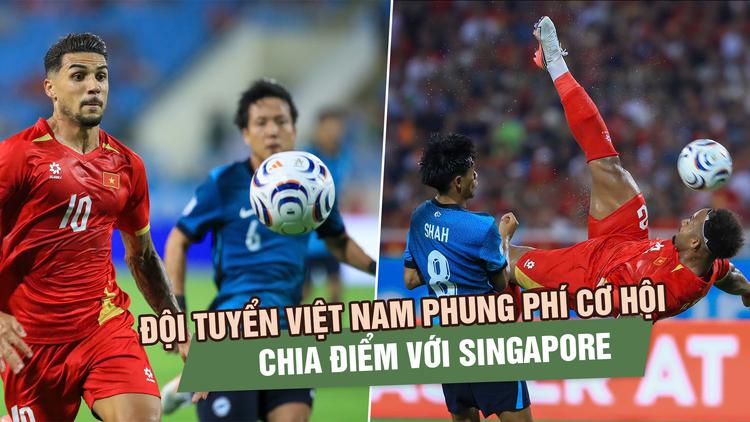 Đội tuyển Việt Nam phung phí cơ hội, chia điểm tiếc nuối trước Singapore