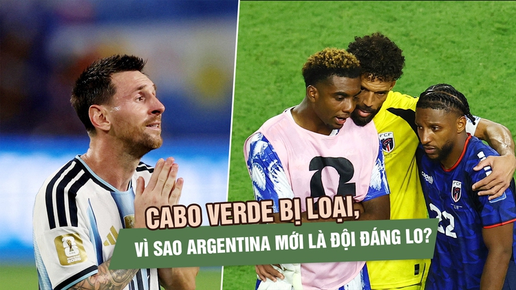 Cabo Verde bị loại, vì sao Argentina mới là đội đáng lo