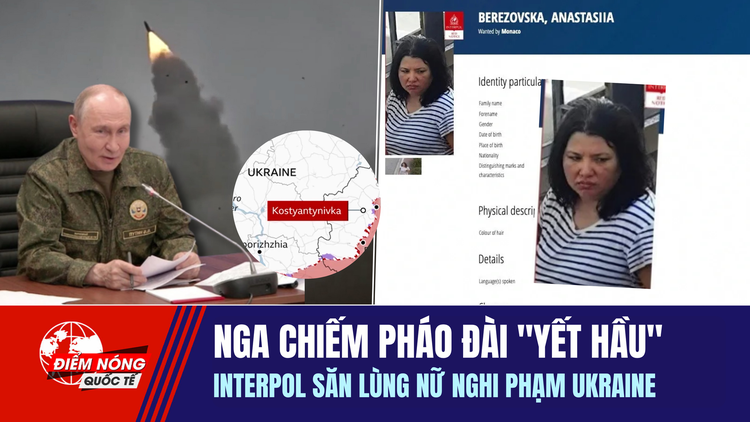Tiêu điểm quốc tế ngày 5.7: Nga chiếm pháo đài 'yết hầu' | Interpol săn lùng nữ nghi phạm Ukraine