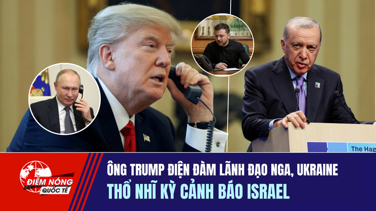 Tiêu điểm quốc tế ngày 6.7: Ông Trump điện đàm lãnh đạo Nga, Ukraine | Thổ Nhĩ kỳ cảnh báo Israel