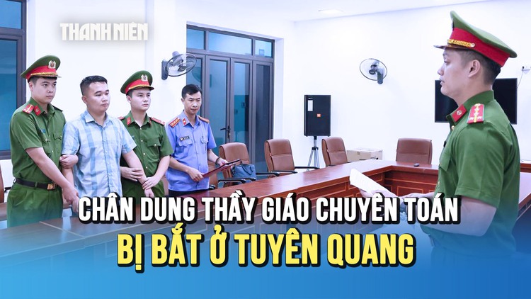 Chân dung thầy giáo 9X bị bắt ở Tuyên Quang: Từ học sinh giỏi quốc gia toán đến vòng lao lý