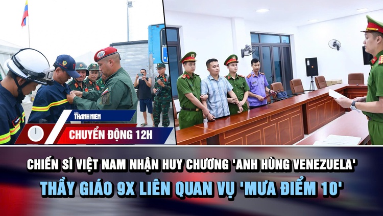 Chuyển động 12h: Đoàn Việt Nam nhận huy chương Anh hùng Venezuela | Thầy giáo 9X liên quan vụ 'mưa điểm 10'