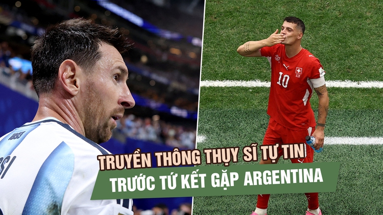 Argentina chưa từng thua, Messi nhiều lần gieo sầu: Vì sao báo Thụy Sĩ vẫn tuyên bố không sợ?