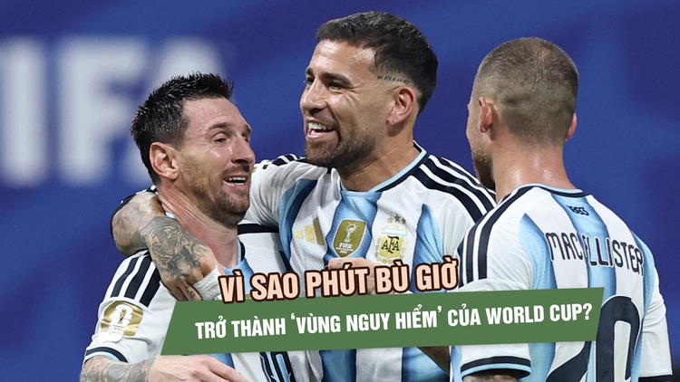 Vì sao phút bù giờ đang trở thành ‘vùng nguy hiểm’ của World Cup?