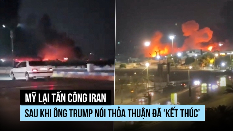 Mỹ lại tấn công Iran sau khi ông Trump nói thỏa thuận đã ‘kết thúc’