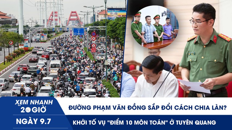 Xem nhanh 20h ngày 9.7: Khởi tố vụ ‘điểm 10 môn toán’ ở Tuyên Quang | Đường Phạm Văn Đồng sắp đổi cách chia làn?