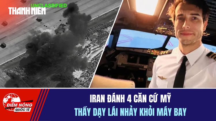 Tiêu điểm quốc tế 10.7: Iran đánh 4 căn cứ Mỹ | Thầy dạy lái nhảy khỏi máy bay