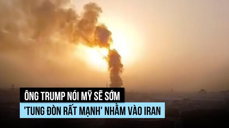 Ông Trump nói Mỹ sẽ đánh đến khi Iran 'hết chịu nổi'