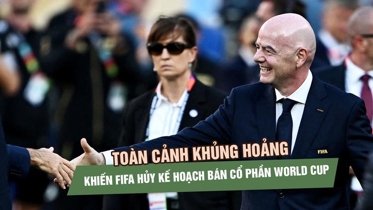 Toàn cảnh khủng hoảng khiến FIFA hủy kế hoạch bán cổ phần World Cup, ghế ông Infantino lung lay