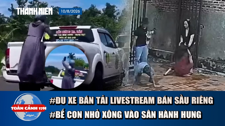 Toàn cảnh 17h: Đôi nam nữ bế con xông vào nhà đánh người | Thực hư vụ đu xe livestream bán sầu riêng