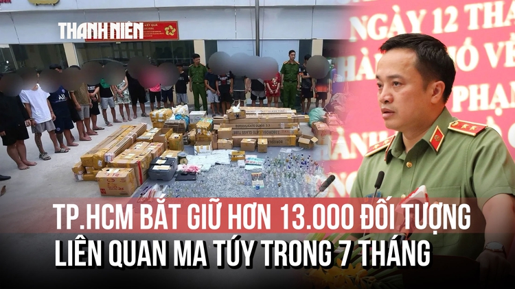 ‘Lần theo dòng chảy ma túy’, Công an TP.HCM bắt giữ 13.000 đối tượng trong 7 tháng