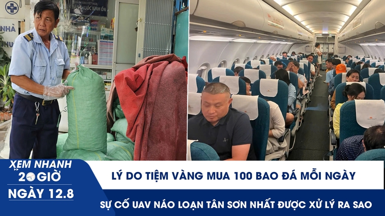 Xem nhanh 20h ngày 12.8: Tiệm vàng mua 100 bao đá mỗi ngày | Sự cố UAV náo loạn Tân Sơn Nhất được xử lý ra sao