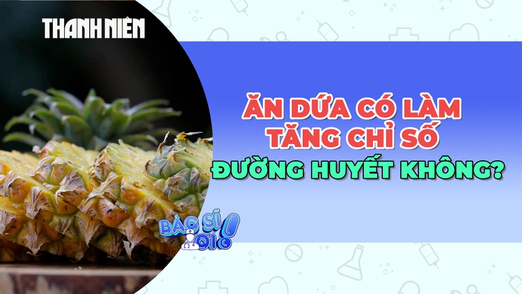 Ăn dứa có làm tăng chỉ số đường huyết không?