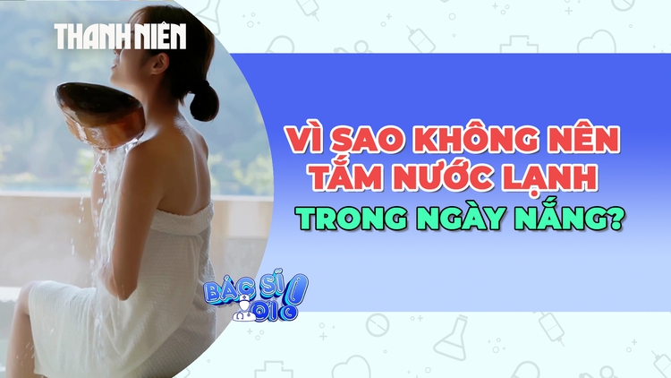 Vì sao tuyệt đối không nên tắm nước lạnh trong những ngày nắng nóng?