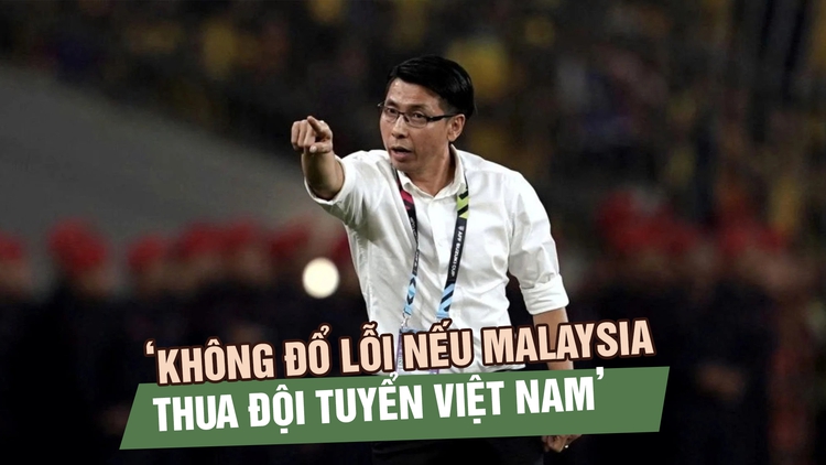 HLV Tan Cheng Hoe: ‘Không đổ lỗi nếu Malaysia thua đội tuyển Việt Nam’