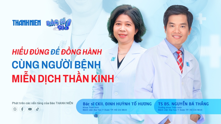 Bác sĩ ơi: Sống cùng bệnh miễn dịch thần kinh - Hiểu đúng để đồng hành vững vàng