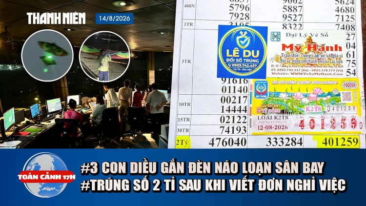 Toàn cảnh 17h: 3 con diều gắn đèn náo loạn sân bay Tân Sơn Nhất | Chàng trai trúng số 2 tỉ sau khi viết đơn nghỉ việc