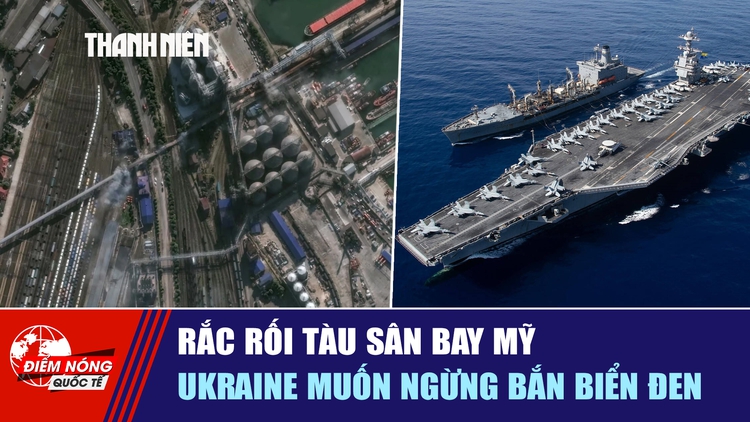 Tiêu điểm quốc tế ngày 15.8: Rắc rối tàu sân bay Mỹ | Ukraine muốn ngừng bắn biển Đen