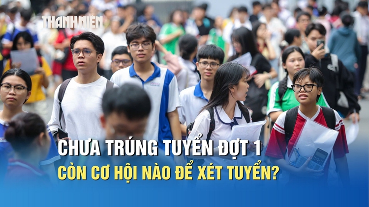 Thí sinh chưa trúng tuyển đợt 1 còn cơ hội nào để xét tuyển đại học?