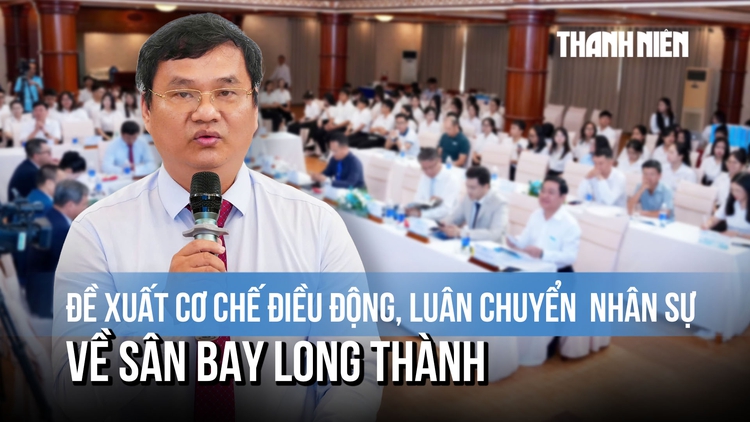 Đề xuất cơ chế điều động, luân chuyển nhân sự có kinh nghiệm về sân bay Long Thành