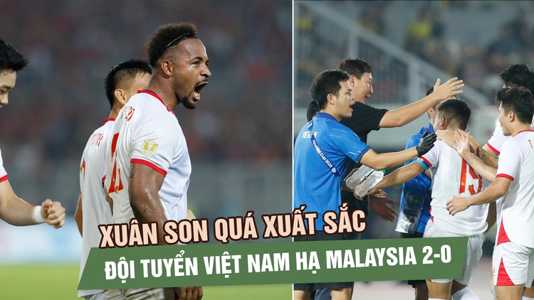 Xuân Son ghi bàn đẳng cấp, đội tuyển Việt Nam hạ Malaysia 2-0 ngay tại Kuala Lumpur