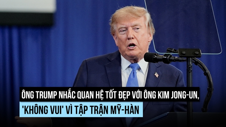 Ông Trump nhắc quan hệ tốt với ông Kim Jong-un, 'không vui' vì tập trận Mỹ-Hàn