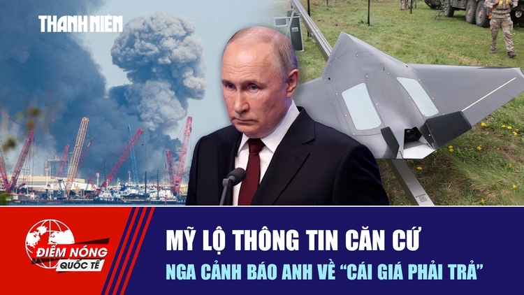 Tiêu điểm quốc tế ngày 19.8: Mỹ lộ thông tin căn cứ | Nga cảnh báo Anh về 'cái giá phải trả'