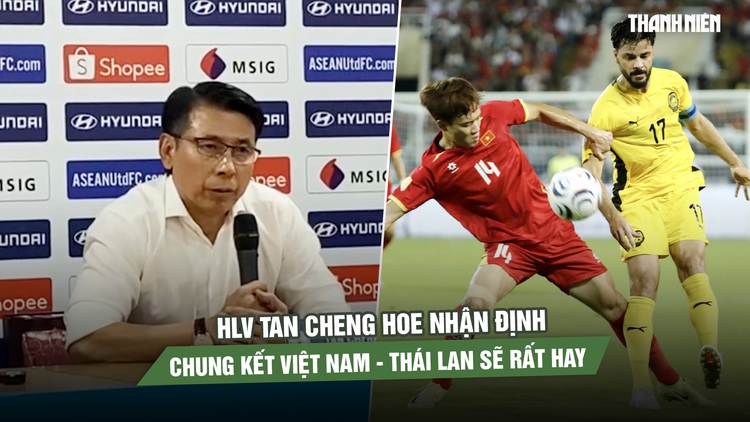 HLV Tan Cheng Hoe tự hào về học trò, nhận định chung kết Việt Nam - Thái Lan sẽ rất hay