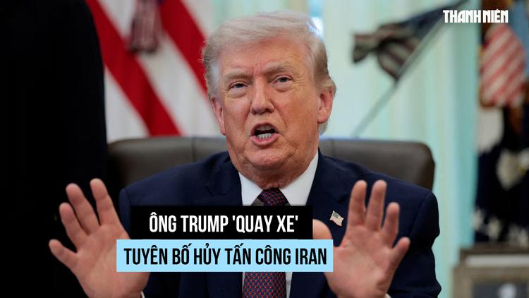 Ông Trump lại hủy tấn công Iran, tạo điều kiện đàm phán