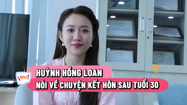 Huỳnh Hồng Loan nói về chuyện kết hôn sau tuổi 30