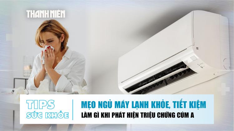 Bản tin sức khỏe 3.8: Mẹo ngủ máy lạnh khỏe, tiết kiệm | Làm gì khi phát hiện triệu chứng cúm A?