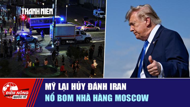 Tiêu điểm quốc tế ngày 3.8: Mỹ lại hủy đánh Iran | Nổ bom nhà hàng Moscow