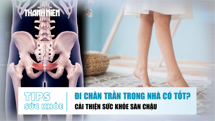 Bản tin sức khỏe ngày 21.8: Đi chân trần trong nhà có tốt? | Giữ cơ sàn chậu khỏe sau sinh 