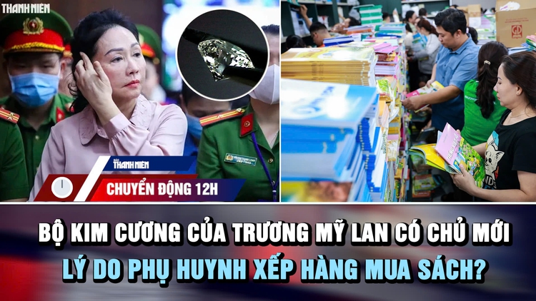 Chuyển động 12h: Bộ kim cương của Trương Mỹ Lan có chủ mới | Lý do phụ huynh xếp hàng mua sách