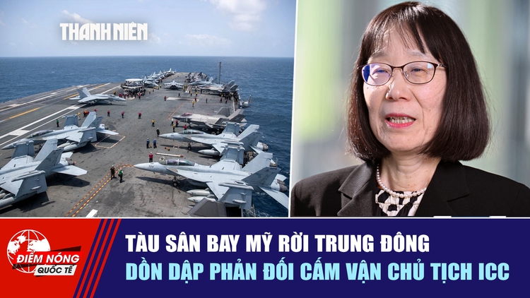  Tàu sân bay Mỹ rời Trung Đông | Dồn dập phản đối cấm vận Chủ tịch ICC