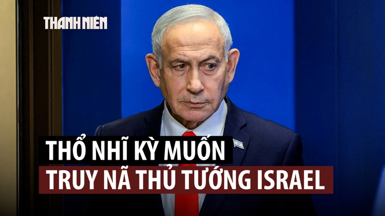 Thổ Nhĩ Kỳ phát lệnh bắt Thủ tướng Israel, muốn Interpol truy nã